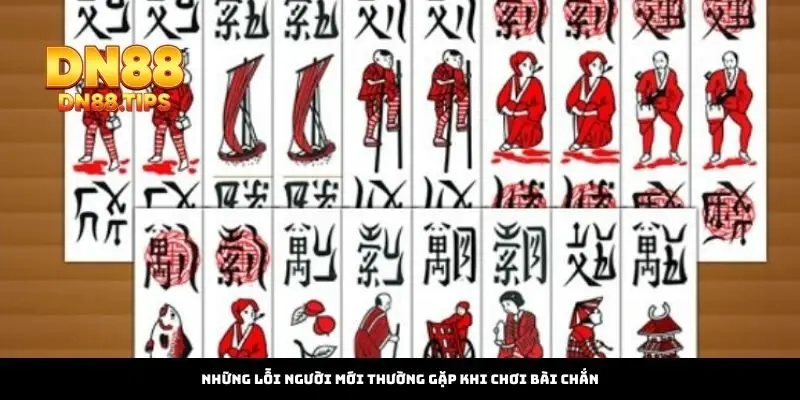 Những Lỗi Người Mới Thường Gặp Khi Chơi Bài Chắn